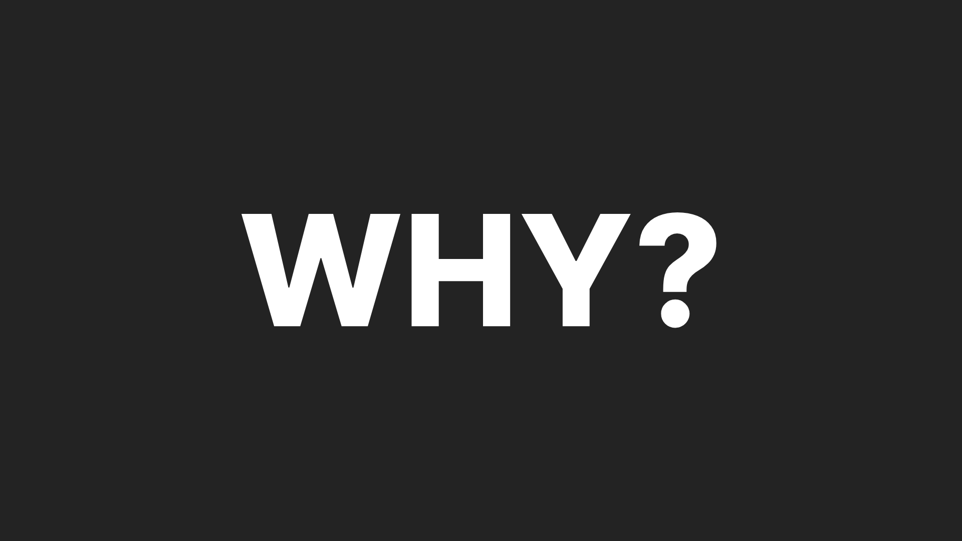 WHY?