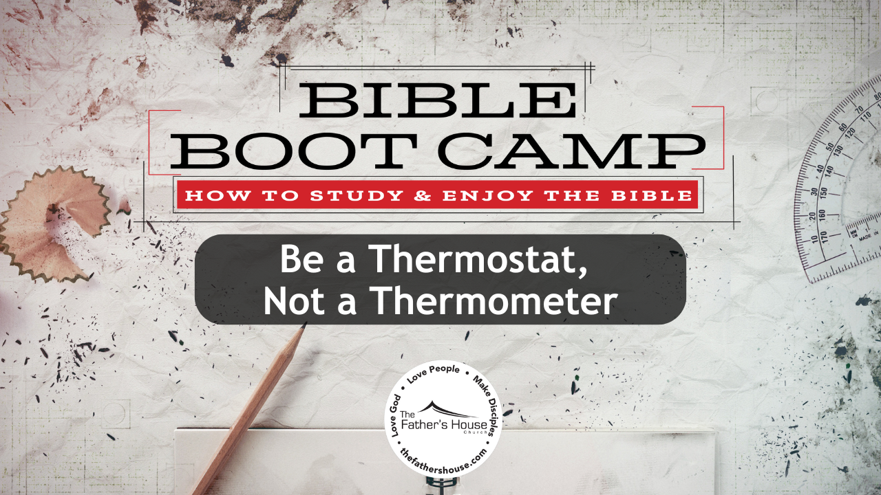 Sunday, August 25, 2024 | Bible Bootcamp – How to Study and Enjoy the Bible: Be a Thermostat, Not a Thermometer