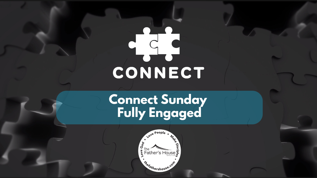 Sunday, September 22, 2024 |Connect Sunday – Fully Engaged