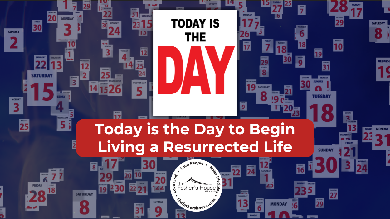 Sunday, January 19, 2025 | TODAY IS THE DAY | Today is the Day to Begin Living a Resurrected Life