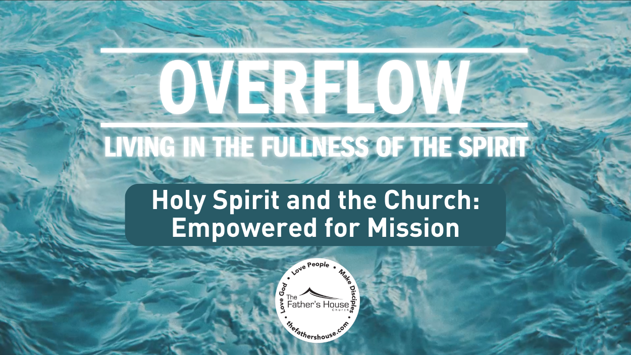 Sunday, February 23, 2025 | OVERFLOW: Living in the Fullness of the Spirit | Holy Spirit and the Church: Empowered for Mission
