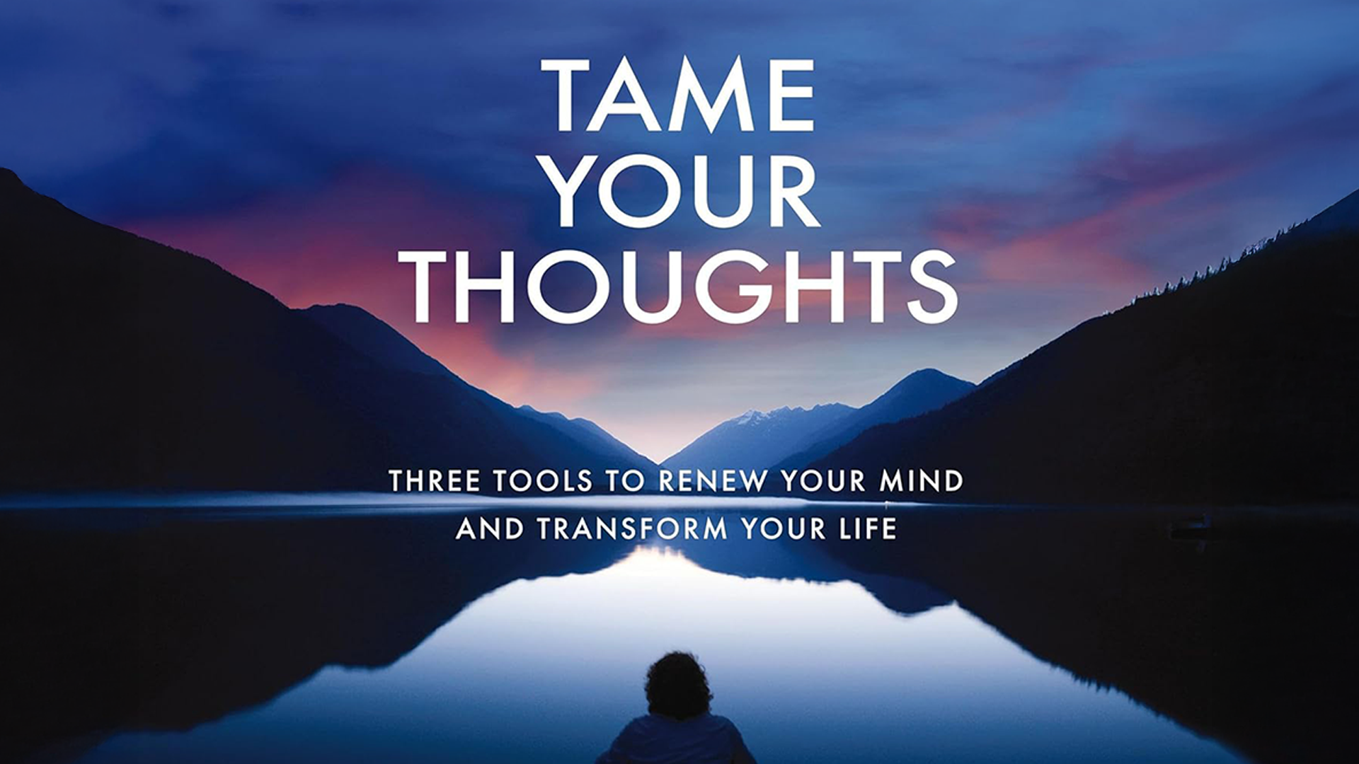 Tame Your Thoughts: Three Tools to Renew Your Mind and Transform Your Life