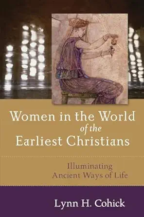 Women in the World of the Earliest Christians, Lynn Cohick