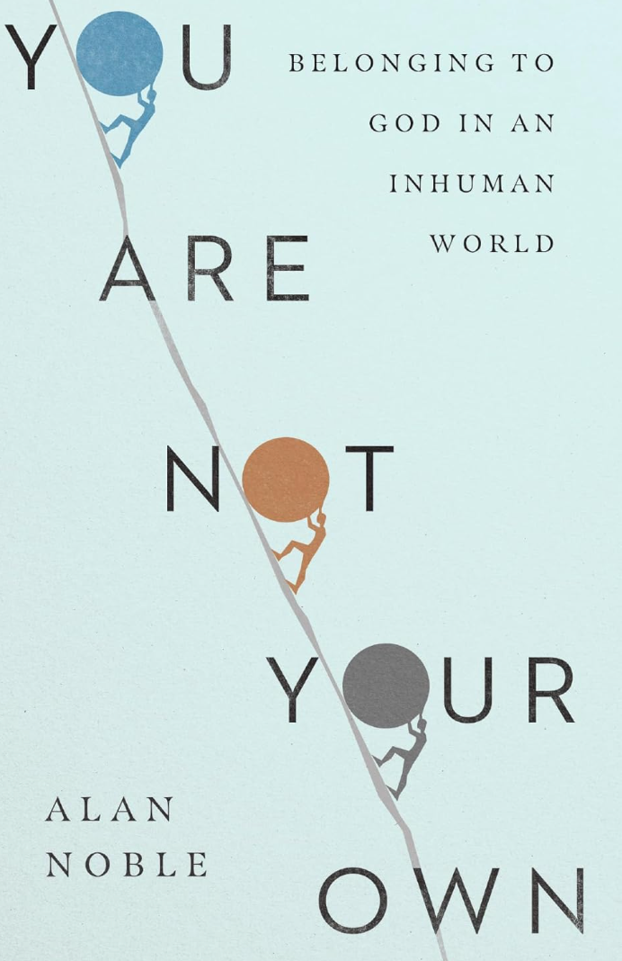 You Are Not Your Own – Alan Noble