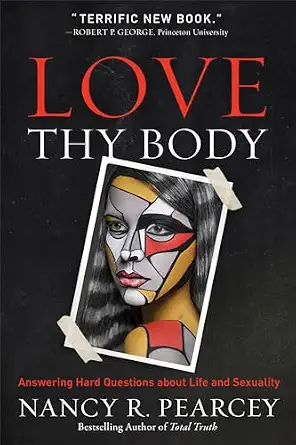 Love Thy Body — Nancy R. Pearcey