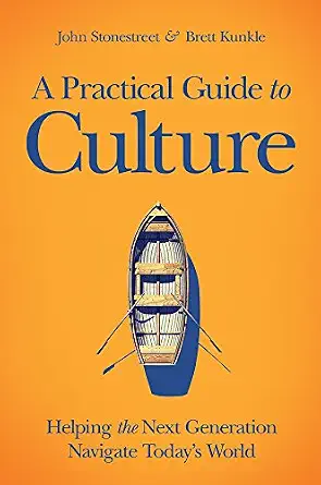 A Practical Guide to Culture — John Stonestreet & Brett Kunkle