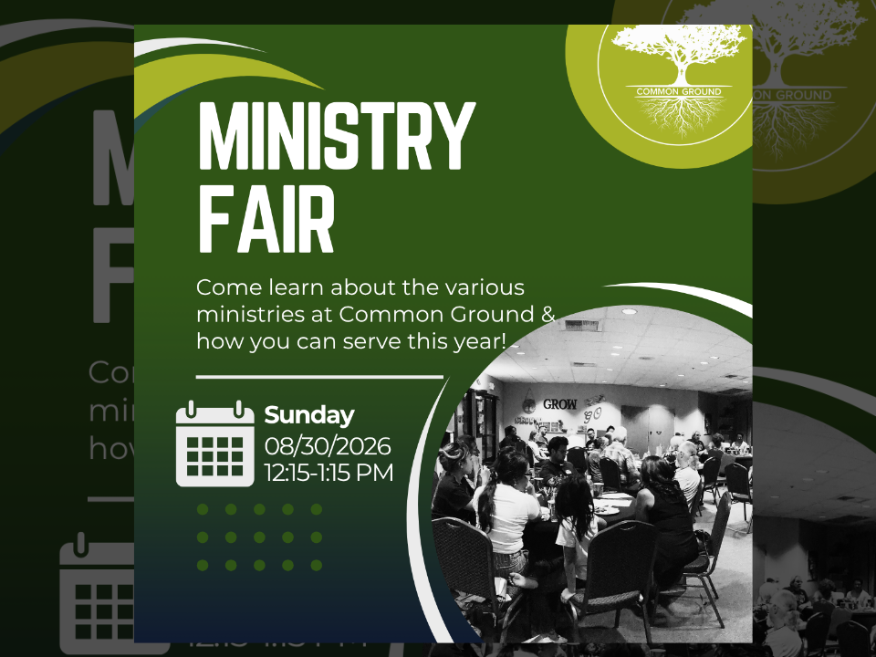 Ministry Fair, Sunday August 30 2026, 12:15 to 1:15 PM, come learn about various ministries at Common Ground and how you can serve this year