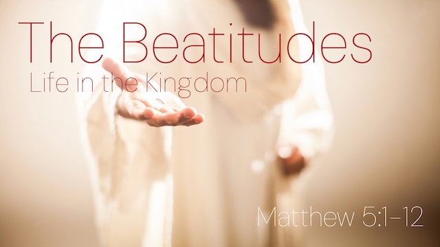 THE BEATITUDES- Life in the Kingdom