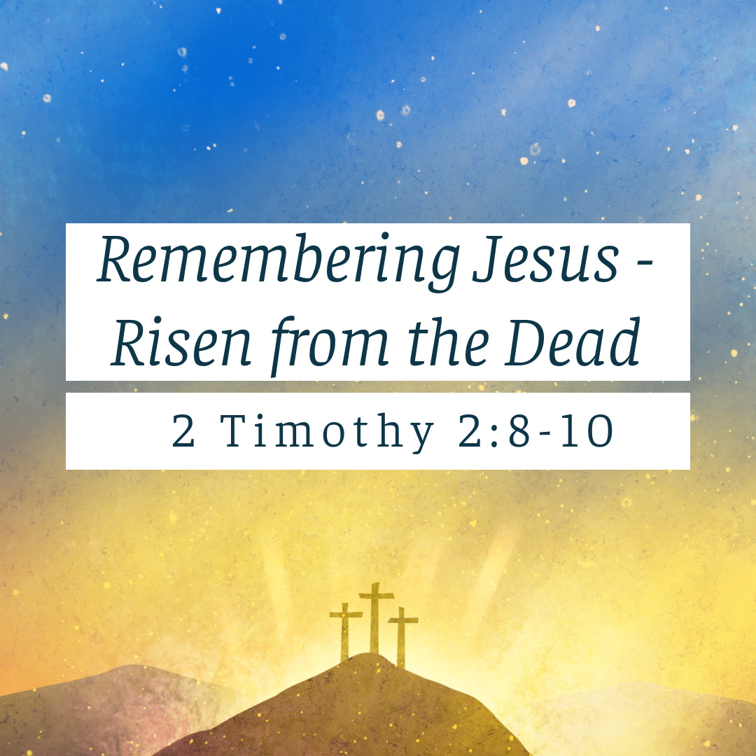 “Remembering Jesus – Risen from the Dead” – 2 Timothy 2:8-10 episode artwork