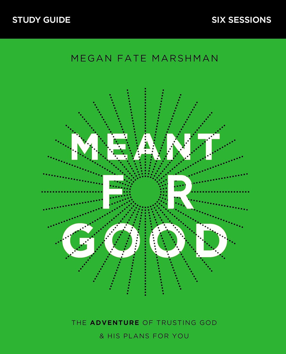 PM Study - Meant for Good Bible Study Guide: The Adventure of Trusting God and His Plans for You  by: Megan Fate Marshman