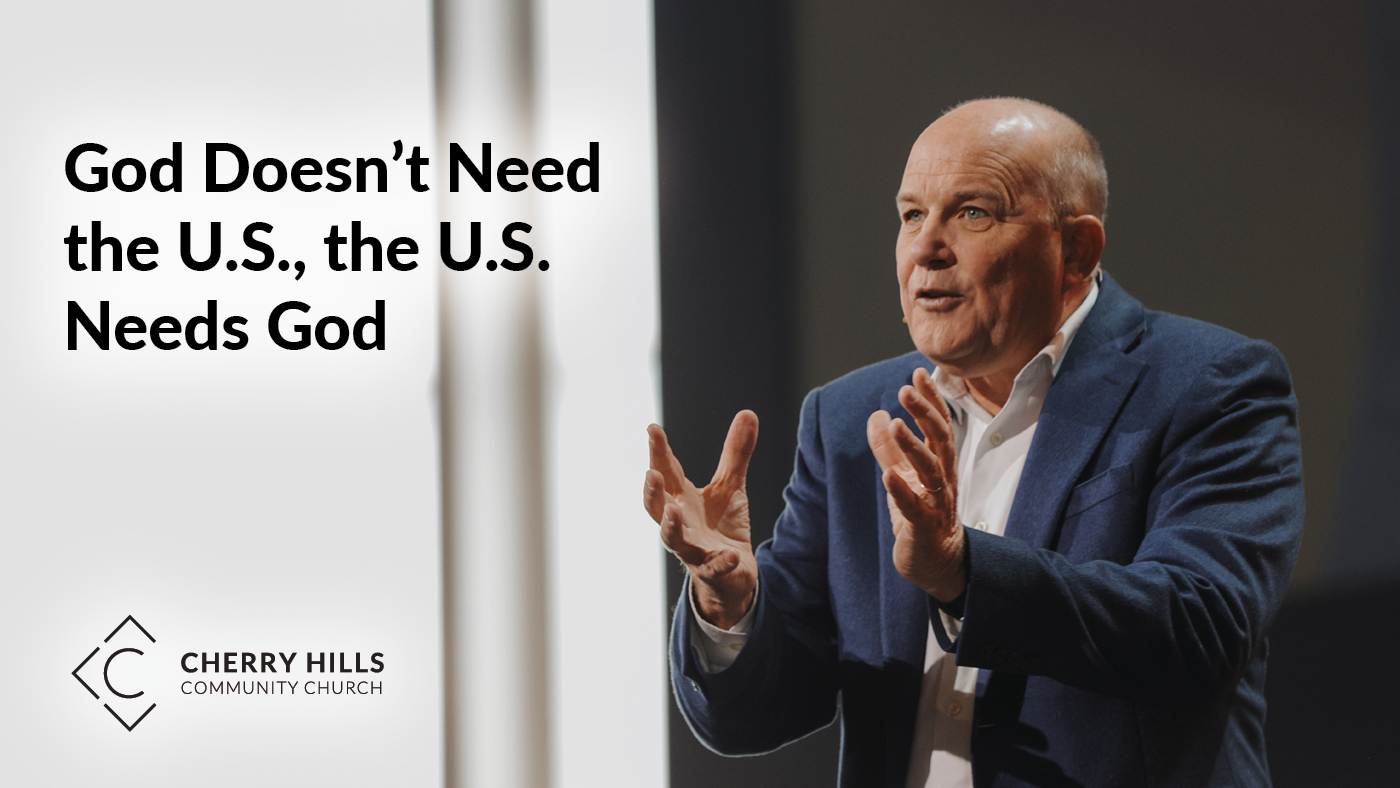 GOD DOESNT NEED THE US; THE U.S. NEEDS GOD | Cherry Hills Community Church