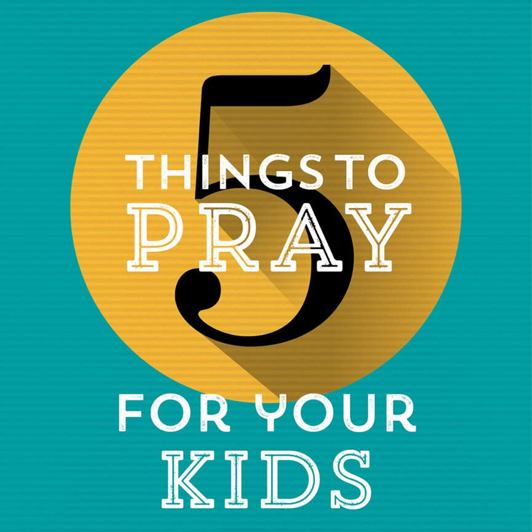 5 Things to Pray for Your Kids